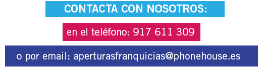 Contacta con nosotros: en el teléfono: 917611309 o por email: aperturasfranquicias@phonehouse.es.