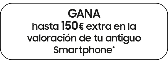 GANA hasta 150€ extra en la valoración de tu antiguo Smartphone*